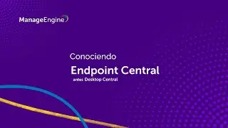 Conociendo ManageEngine Endpoint Central | ManageEngine LATAM