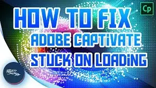 How to Fix Adobe Captivate Stuck On Loading Screen Problem