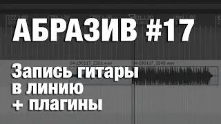 АБРАЗИВ #17 Запись гитары в линию + плагины