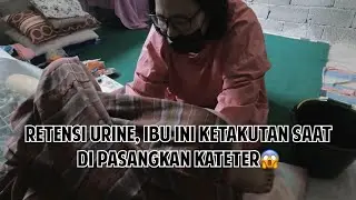 RETENSI URINE, IBU INI KETAKUTAN SAAT DI PASANG KATETER