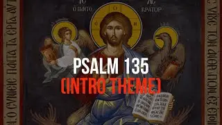 Psalm 135—Byzantine Chant (Intro Theme)