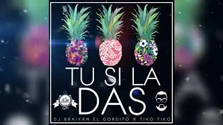 Tu si la DAS - Dj Braiyan El Gordito X Tiko Tiko Los Desordenados