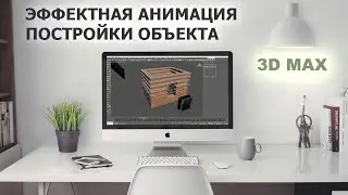 Конструктивная анимация постройки объекта в 3Dmax.