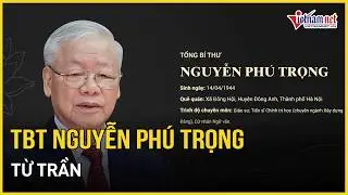 Tổng Bí thư Nguyễn Phú Trọng từ trần | Báo VietNamNet