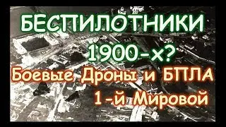 БЕСПИЛОТНИКИ в 1900-х?  Боевые Дроны и БПЛА 1-й Мировой!