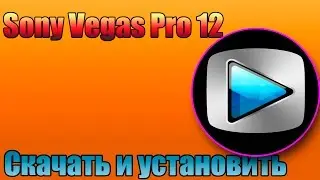 [Урок] Как скачать и установить Sony Vegas Pro 12