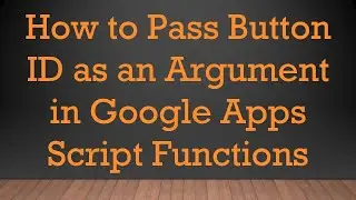 How to Pass Button ID as an Argument in Google Apps Script Functions