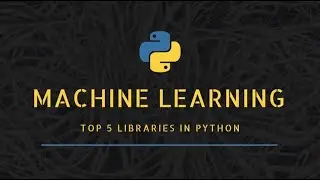 Top 5 Machine Learning Libraries in Python