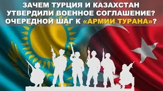 Зачем Турция и Казахстан утвердили военное соглашение? Очередной шаг к «Армии Турана»?