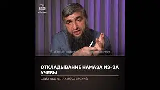 Откладывание намаза из-за учёбы. Шейх Абдуллах Костекский