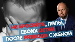 Бывший муж не общается с ребенком? Общение с ребенком после развода. Папа, почему ты меня бросил?