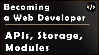 APIs, Storage, Modules - Week 9 - Becoming a Web Developer