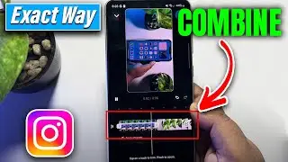 How To Combine Videos On Instagram Reels - Full Guide