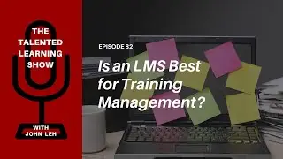 LMS or TMS - Which is Best for Training Management? Talented Learning Show Podcast 82