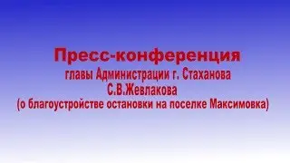 Пресс-конференция главы Администрации г.Стаханова С.В. Жевлакова (благ-во остановки на п.Максимовка)