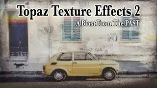 TOPAZ TEXTURE EFFECTS 2: A Blast From The PAST (With Practice Images)