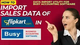 Import Flipkart Sales in Busy Accounting Software | Flipkart Sales  को Busy में कैसे Upload करें