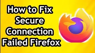 How to Fix Secure Connection Failed on Firefox