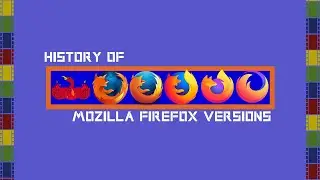 HISTORY OF MOZILLA FIREFOX VERSIONS (2002-2022)
