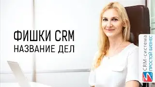 Название дел | Фишки CRM-системы «Простой бизнес»
