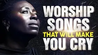 😭 Nigeria Worship Songs That Will Make You Cry | Soaking African Mega Worship Songs 2024 🇳🇬