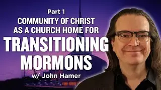 Community of Christ as Church Home for Transitioning Mormons Pt 1 - Mormon Stories 