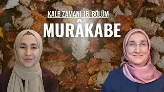 KALB ZAMANI 16. BÖLÜM: MURÂKABE