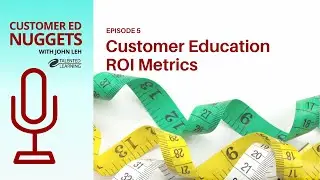 Customer Education ROI Metrics: Customer Ed Nugget 5