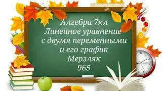 Линейное уравнение 
с двумя переменными
и его график. Алгебра 7кл. Мерзляк 965