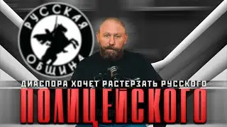 ДИАСПОРА ХОЧЕТ РАСТЕРЗАТЬ РУССКОГО ПОЛИЦЕЙСКОГО [64] РУССКАЯ ОБЩИНА 