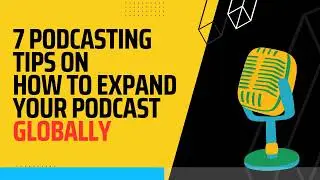 7 Podcasting tips on How to Expand Your Podcast Globally
