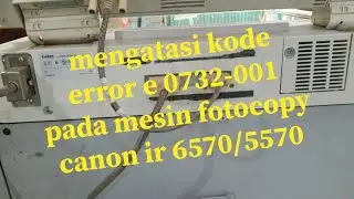 Cara mengatasi kode error e 0732-001 pada mesin fotocopy canon ir 6570/5055 | tutorial fotocopy