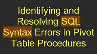 Identifying and Resolving SQL Syntax Errors in Pivot Table Procedures