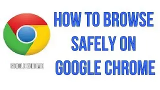 How to Browse Safely On Google Chrome