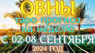 ГОРОСКОП ОВНЫ С 02 ПО 08 СЕНТЯБРЯ НА НЕДЕЛЮ ПРОГНОЗ. 2024 ГОД