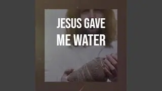 Jesus Gave Me Water