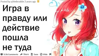 КОГДА ИГРА В ПРАВДУ ИЛИ ДЕЙСТВИЕ ПОШЛА НЕ ТУДА