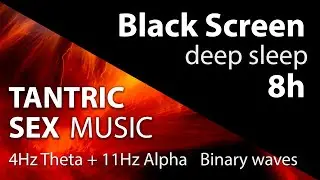 Binaural Beats Tantric Sex Intense Orgasm 11Hz sound & Theta +Alpha waves 8h Black screen deep sleep