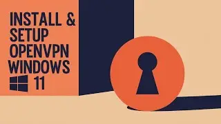 How to Install & Set Up OpenVPN on Windows 11 – Step-by-Step