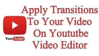 How To Apply Transitions To Your Video On Yoututbe Video Editor
