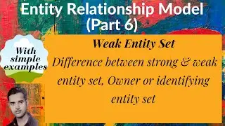[DB07] Weak Entity set: Difference between strong & weak entity set, Owner or identifying entity set