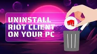 🔧 How to Completely Uninstall Riot Games Client