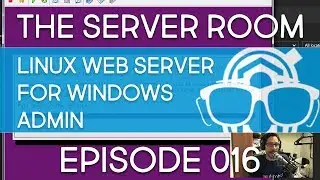The Server Room – Deploying a Linux Web Server for Windows Admins – Episode 016