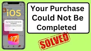 Your Purchase Could Not Be Completed For Assistance Contact iTunes Support | iOS 17