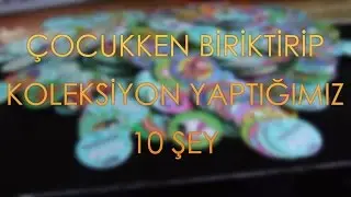 Çocukken Biriktirip Koleksiyon Yaptığımız 10 Şey