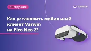 Как установить мобильный клиент Varwin на VR-гарнитуру Pico Neo 2?
