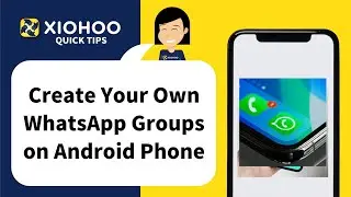 XIOHOO Quick Tips - Create WhatsApp Groups on Your Android Phone
