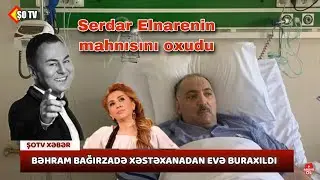 Bəhram Bağırzadə evə buraxıldı - Serdar Ortaç Elnarənin fanatı çıxdı - Son Xeberler