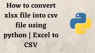 How to convert xlsx file into csv file using python | Excel to CSV