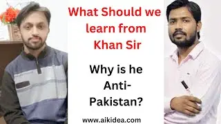 Who is Khan Sir ? What  are my thought on Khan Sir as a Pakistani ?